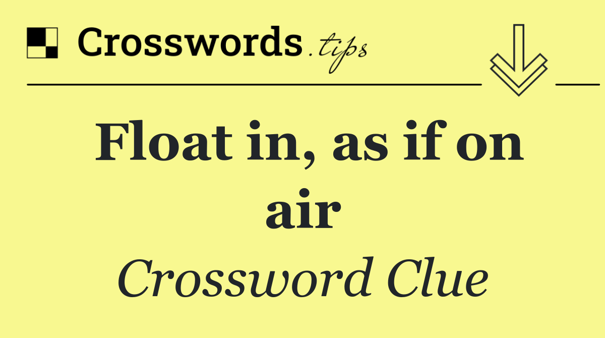 Float in, as if on air