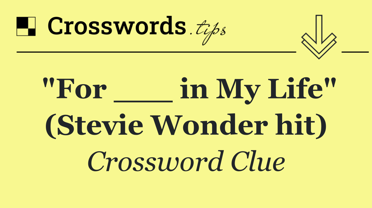 "For ___ in My Life" (Stevie Wonder hit)