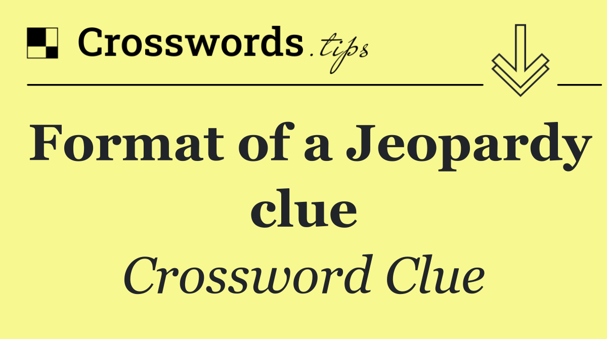 Format of a Jeopardy clue