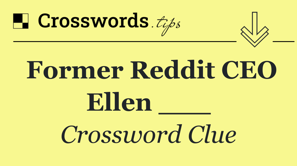 Former Reddit CEO Ellen ___