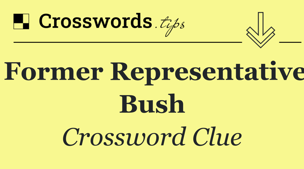 Former Representative Bush