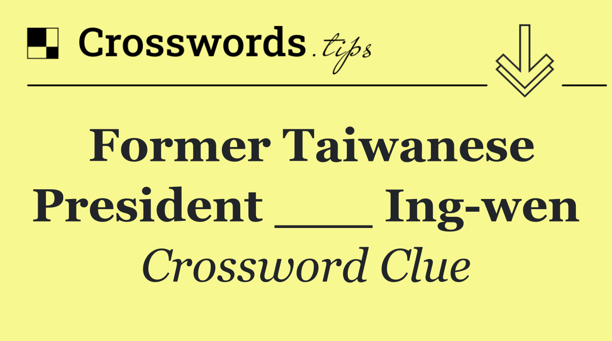 Former Taiwanese President ___ Ing wen