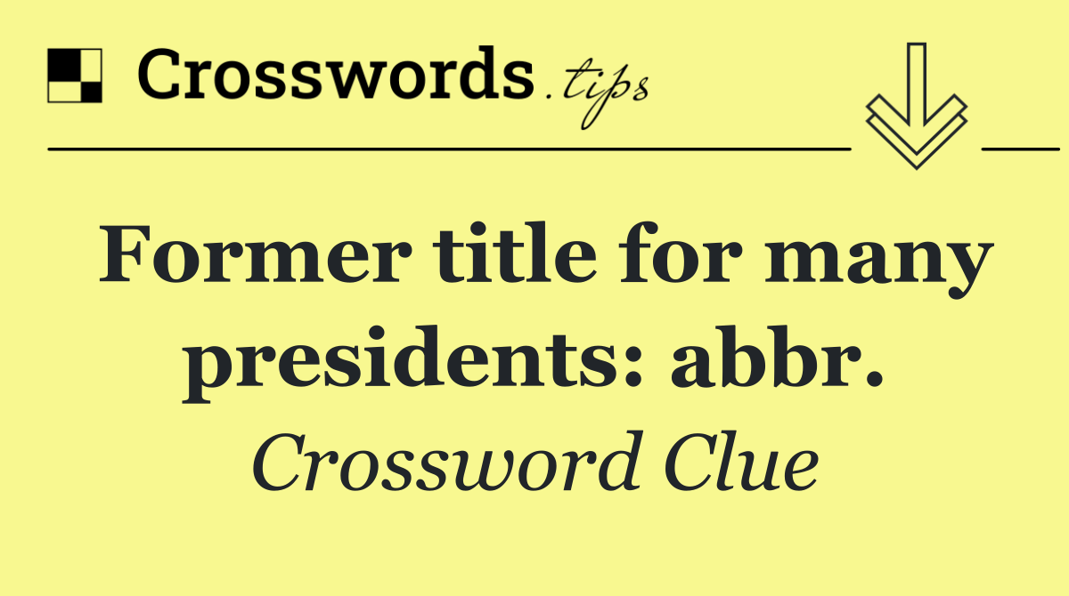 Former title for many presidents: abbr.