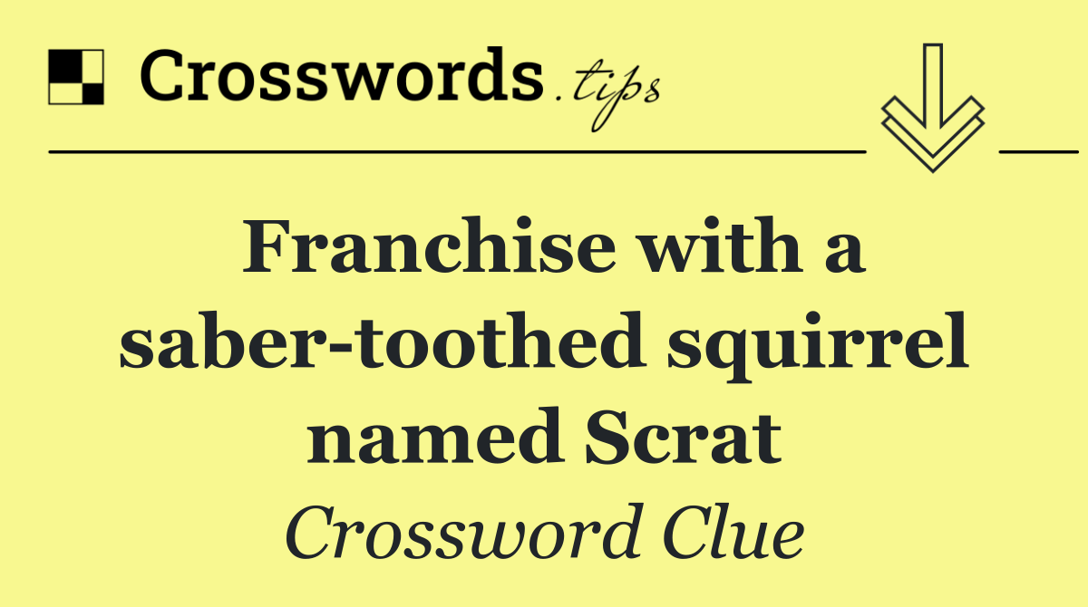 Franchise with a saber toothed squirrel named Scrat