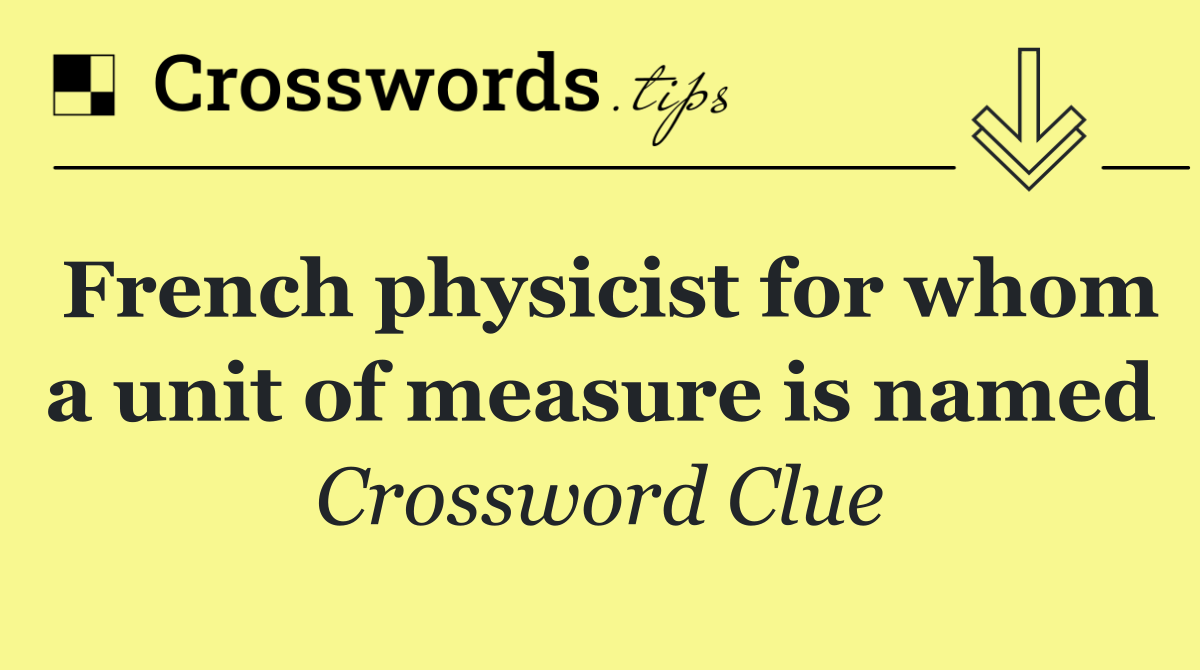 French physicist for whom a unit of measure is named