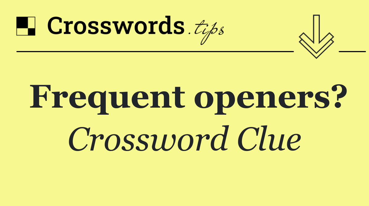 Frequent openers?