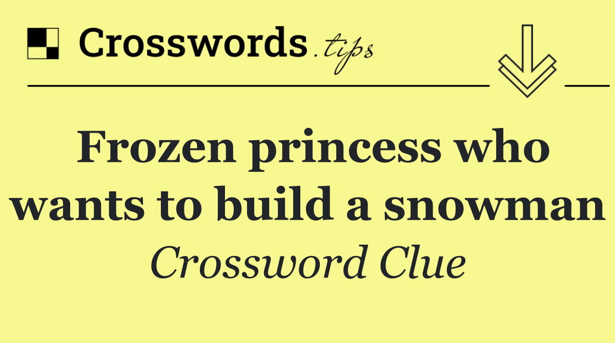 Frozen princess who wants to build a snowman