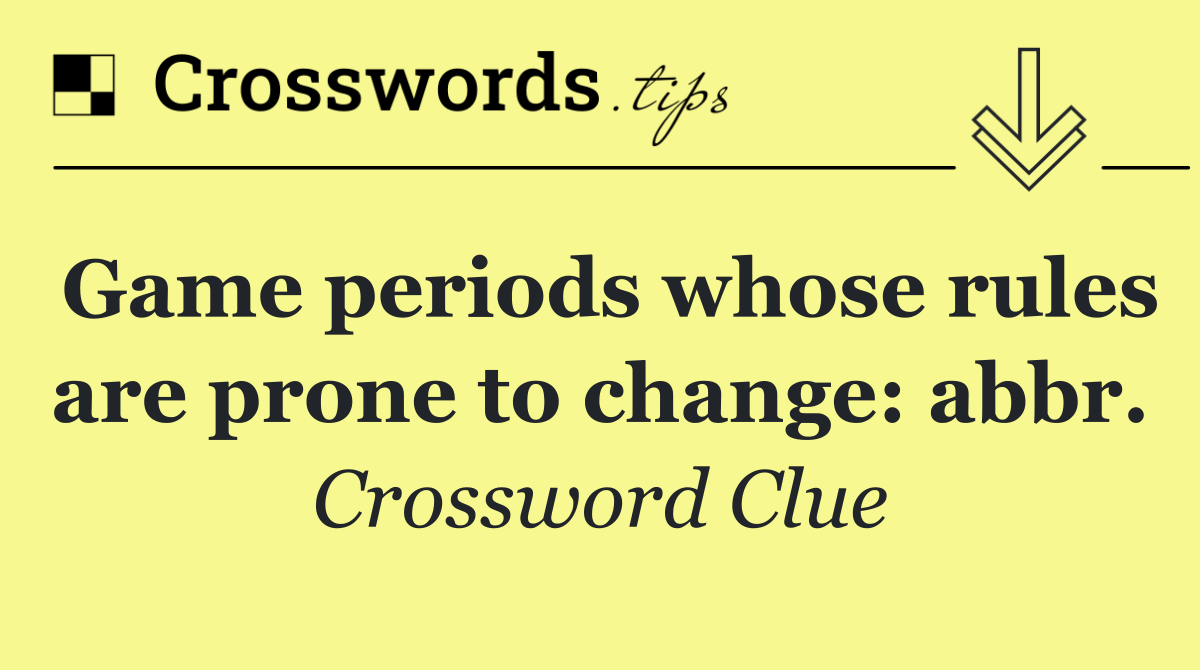 Game periods whose rules are prone to change: abbr.