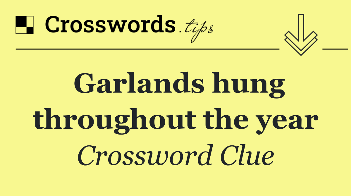 Garlands hung throughout the year