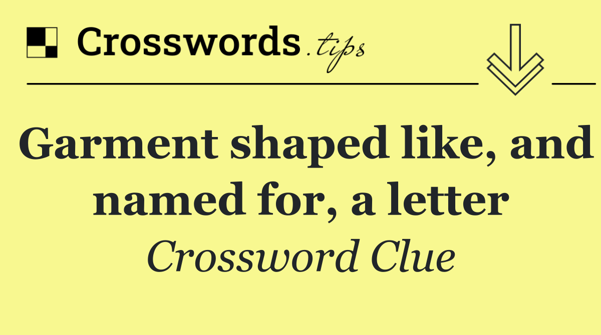 Garment shaped like, and named for, a letter
