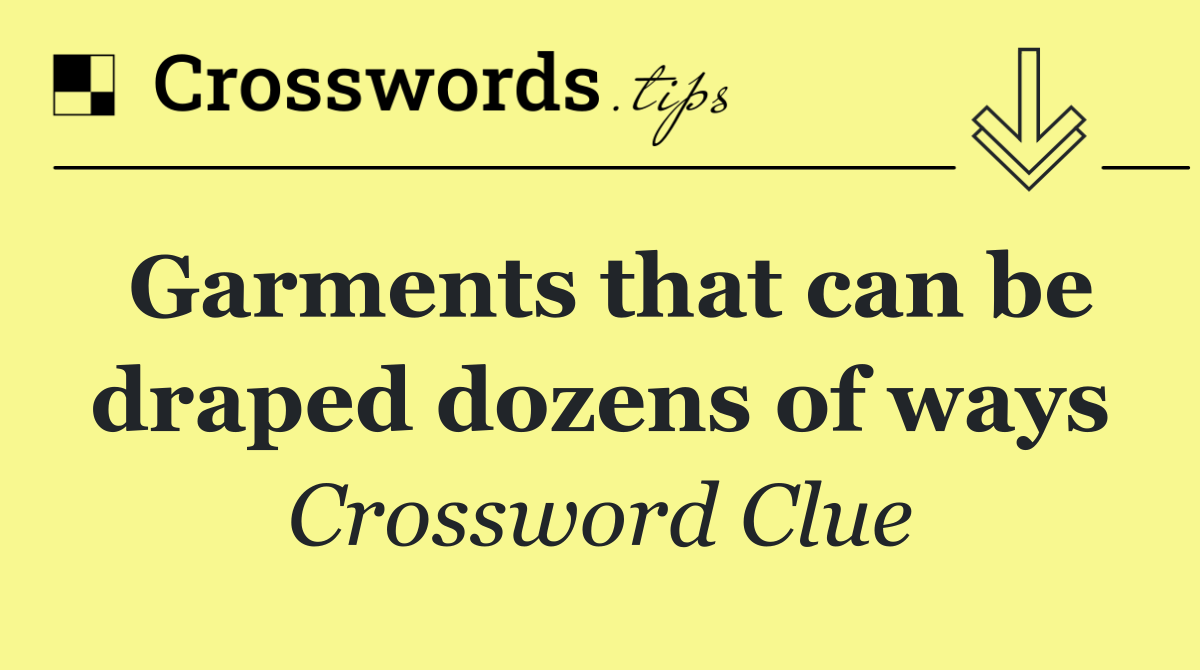 Garments that can be draped dozens of ways