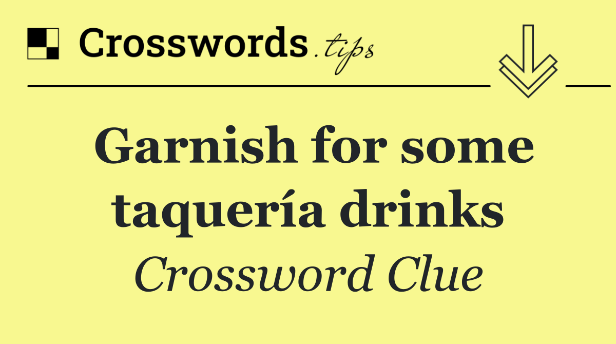 Garnish for some taquería drinks