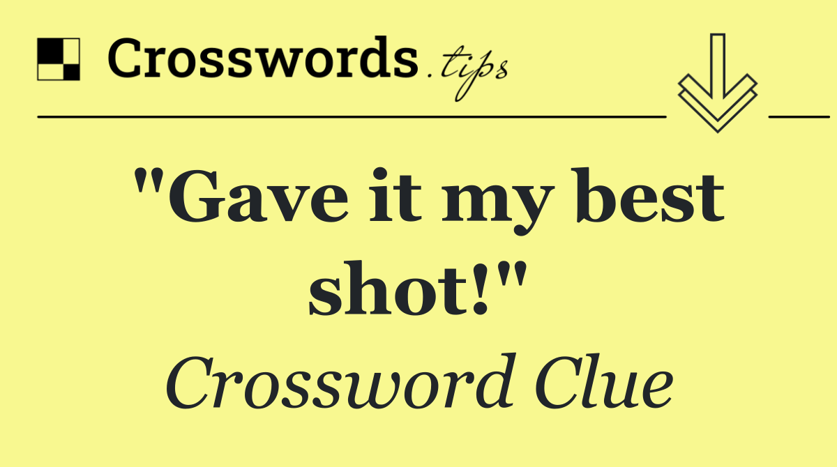 "Gave it my best shot!"