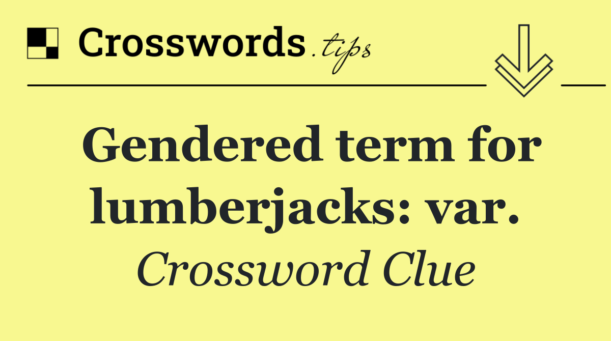 Gendered term for lumberjacks: var Crossword Clue Answer October 7