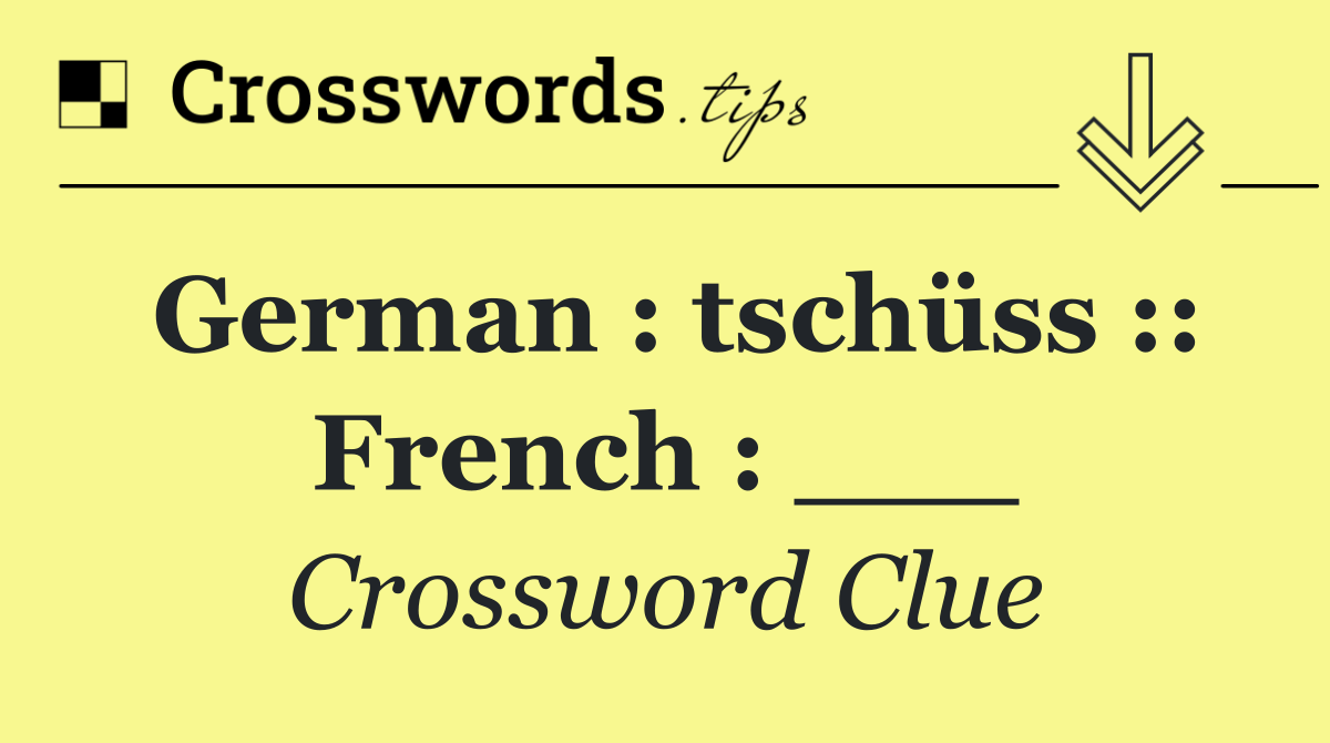 German : tschüss :: French : ___