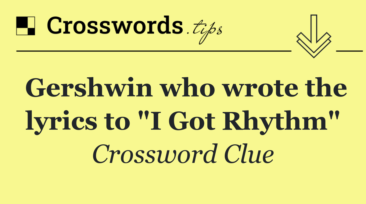Gershwin who wrote the lyrics to "I Got Rhythm"