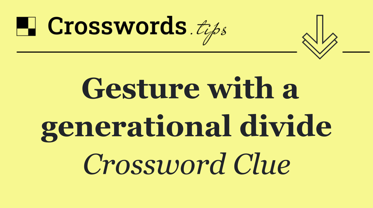 Gesture with a generational divide