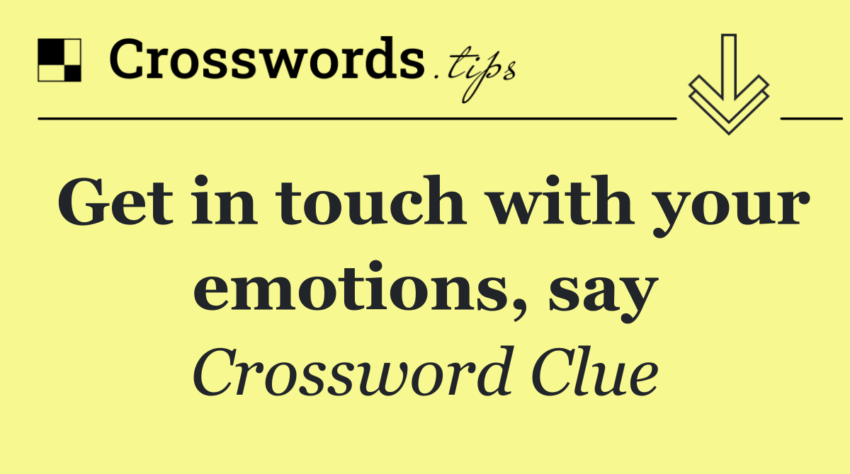Get in touch with your emotions, say