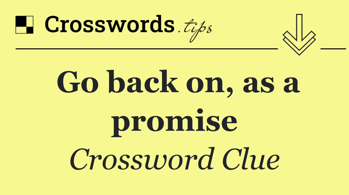 Go back on, as a promise