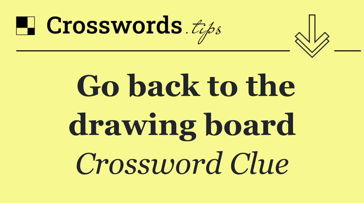 Go back to the drawing board