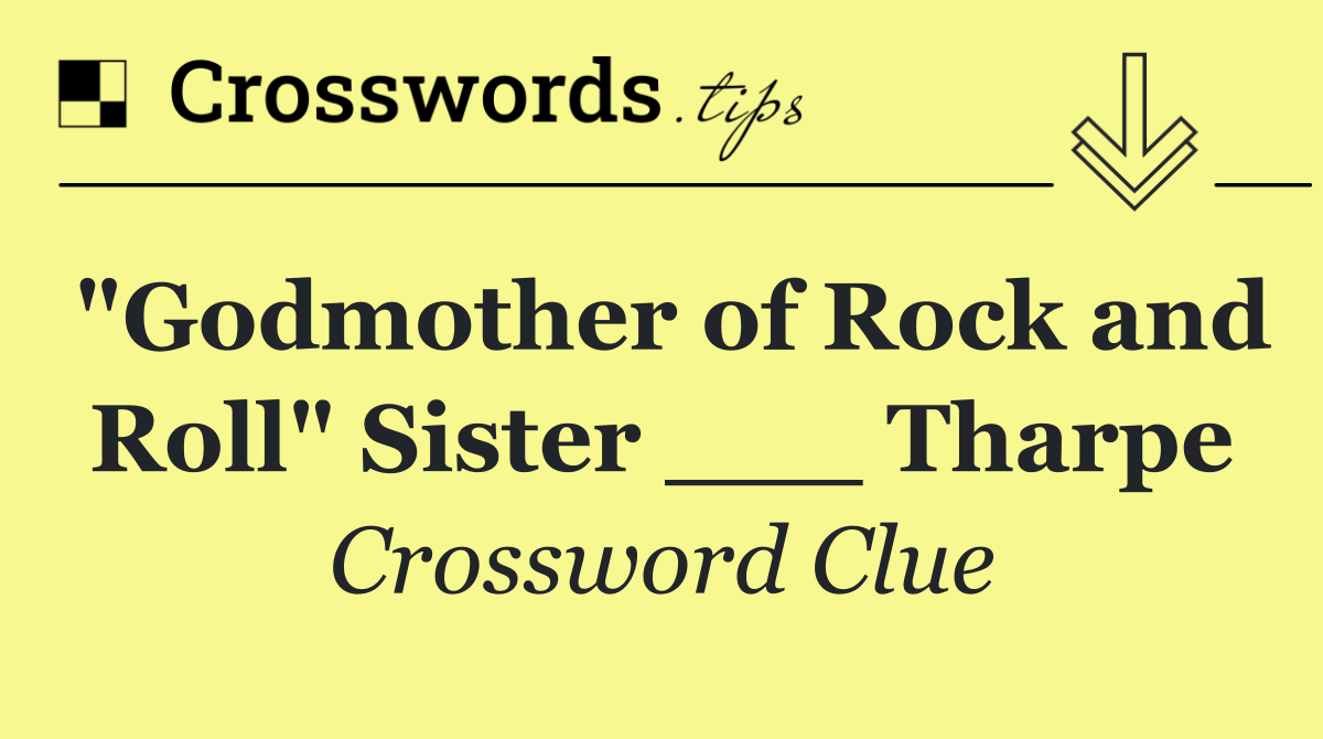 "Godmother of Rock and Roll" Sister ___ Tharpe
