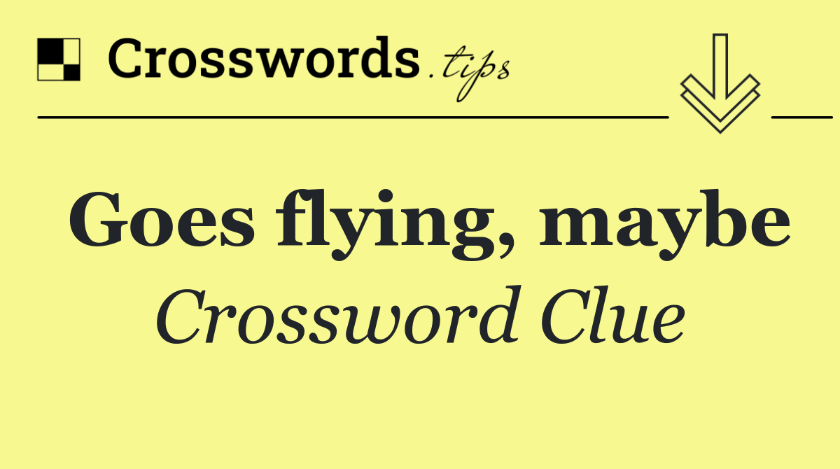 Goes flying, maybe