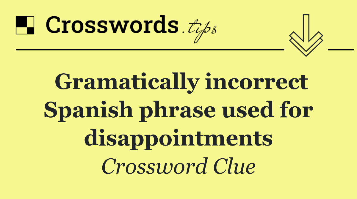 Gramatically incorrect Spanish phrase used for disappointments