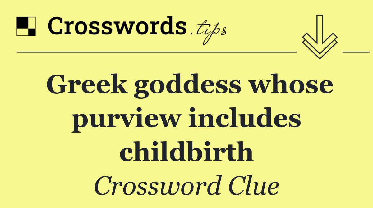Greek goddess whose purview includes childbirth