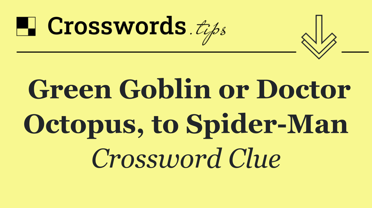 Green Goblin or Doctor Octopus, to Spider Man