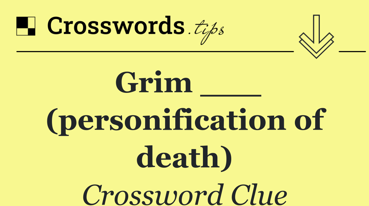Grim ___ (personification of death)