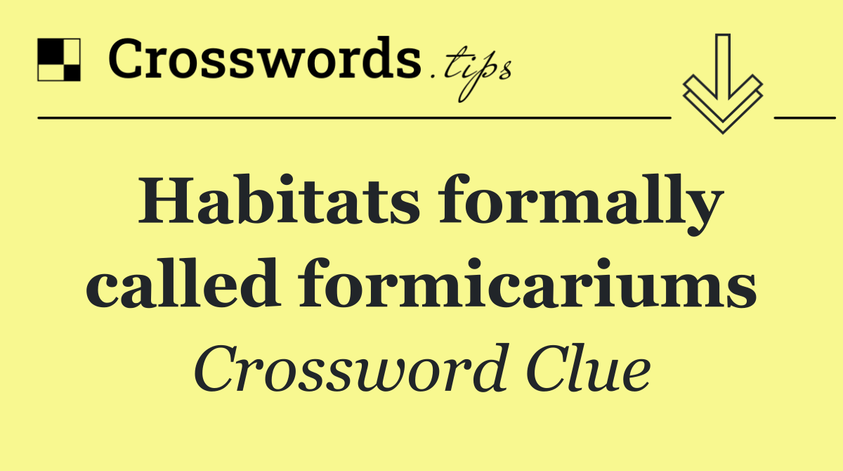 Habitats formally called formicariums
