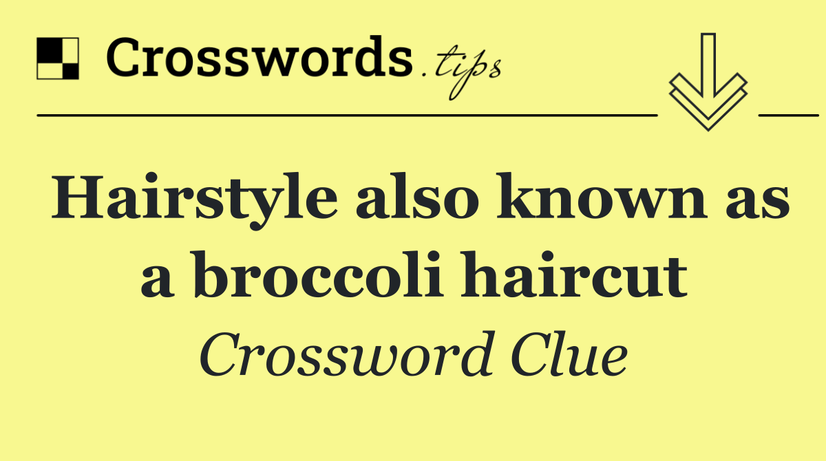 Hairstyle also known as a broccoli haircut