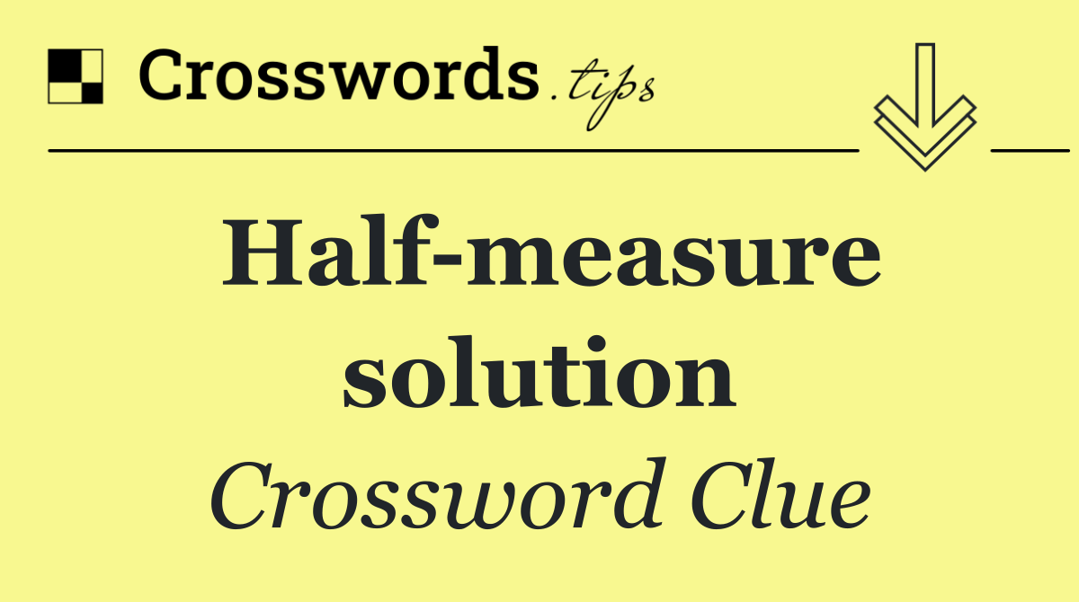 Half measure solution