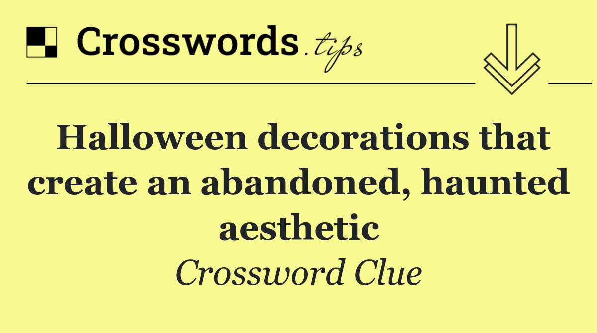 Halloween decorations that create an abandoned, haunted aesthetic