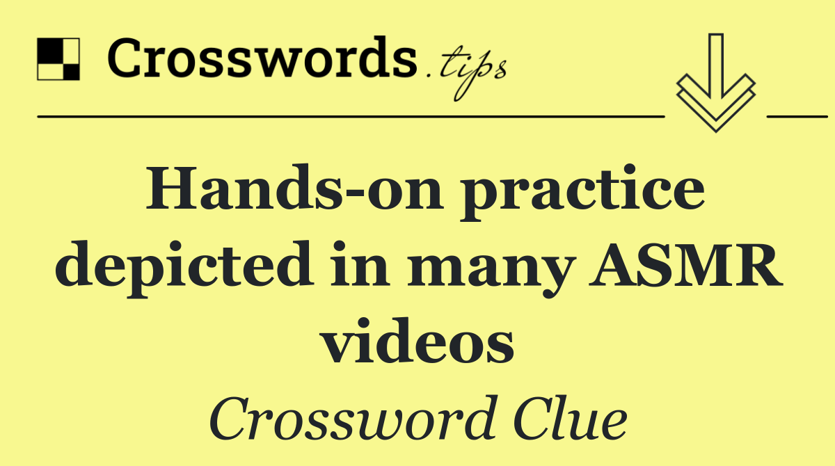 Hands on practice depicted in many ASMR videos