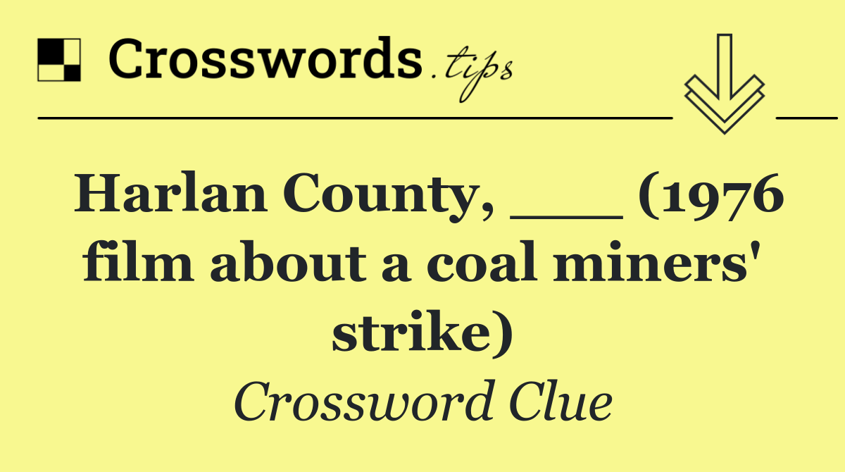 Harlan County, ___ (1976 film about a coal miners' strike)