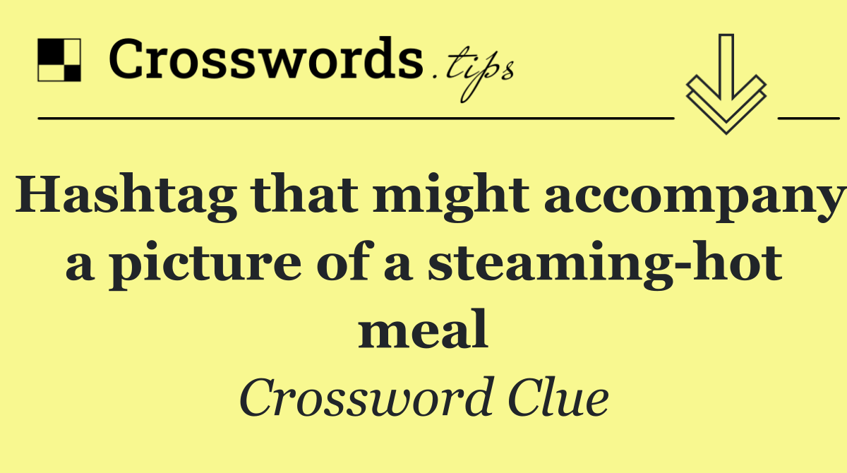 Hashtag that might accompany a picture of a steaming hot meal