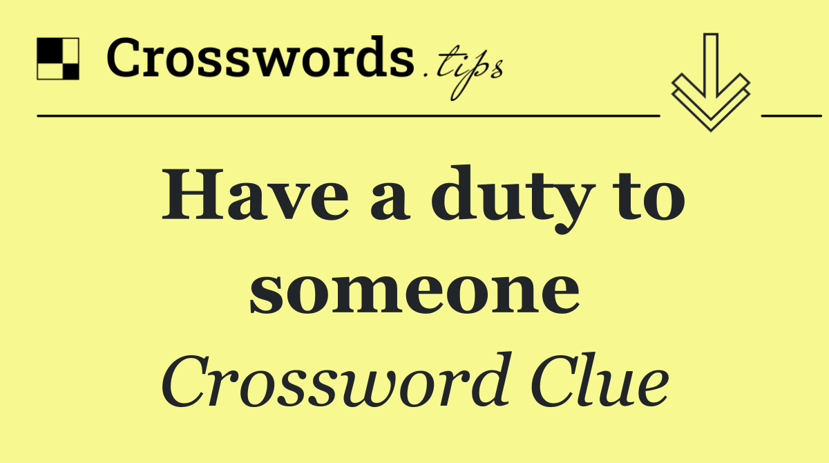 Have a duty to someone
