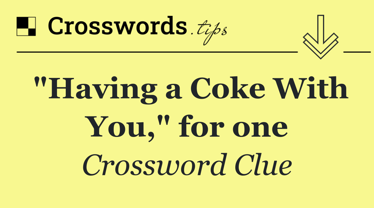"Having a Coke With You," for one