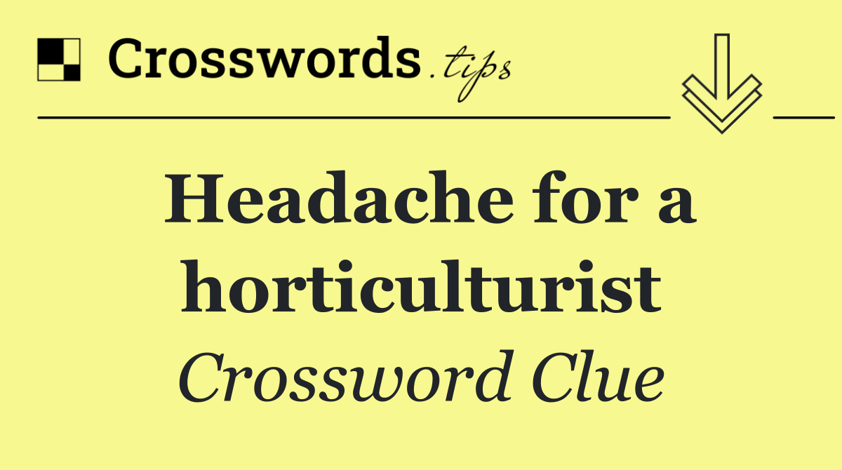 Headache for a horticulturist