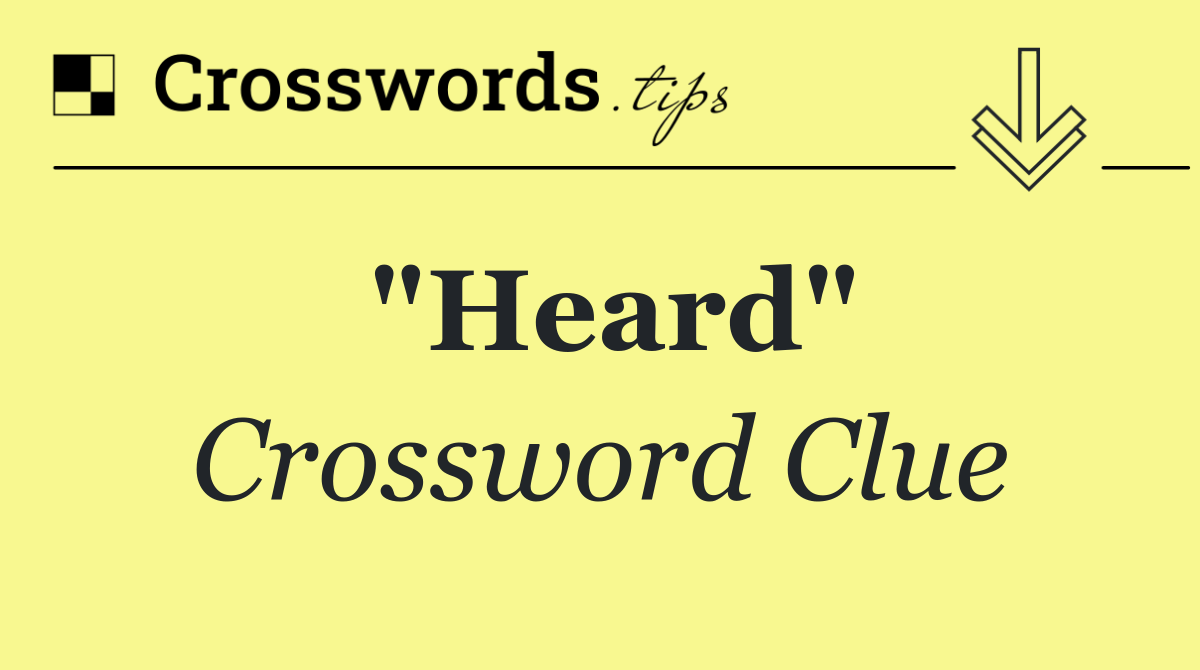"Heard"