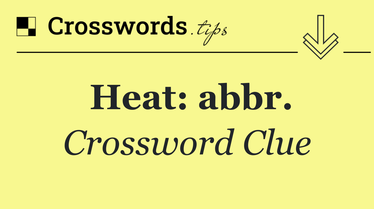 Heat: abbr.