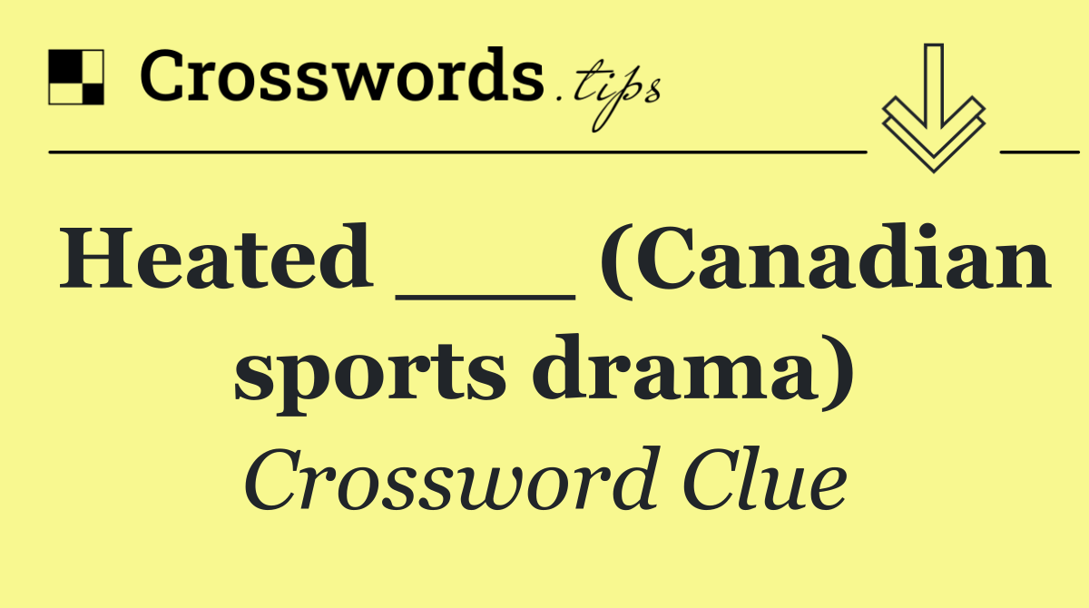 Heated ___ (Canadian sports drama)