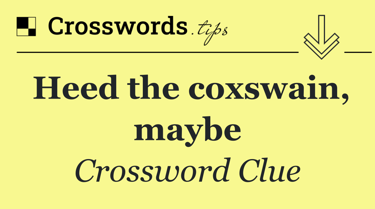 Heed the coxswain, maybe