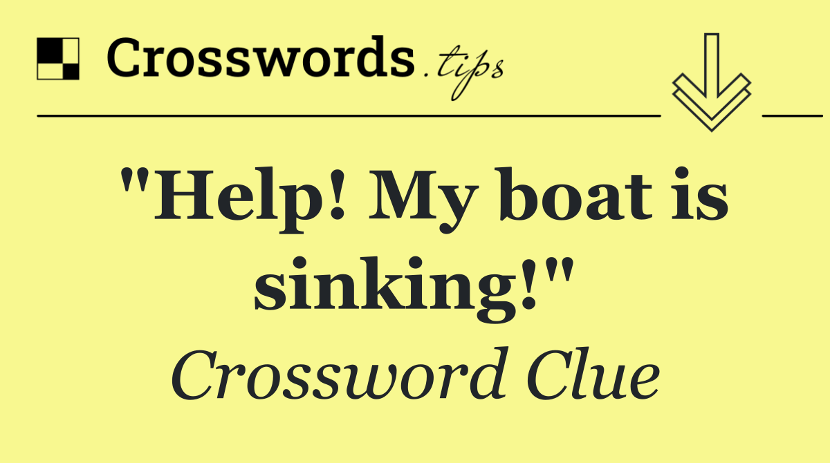"Help! My boat is sinking!"