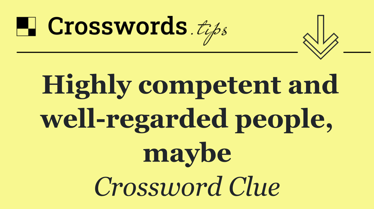 Highly competent and well regarded people, maybe