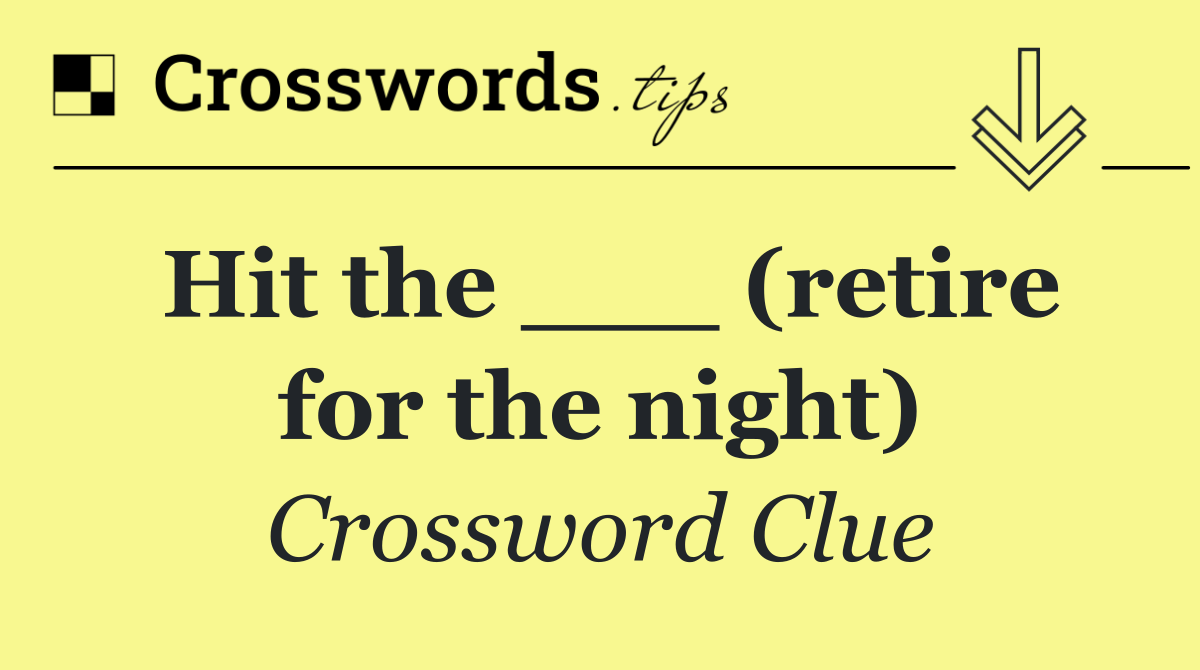 Hit the ___ (retire for the night)