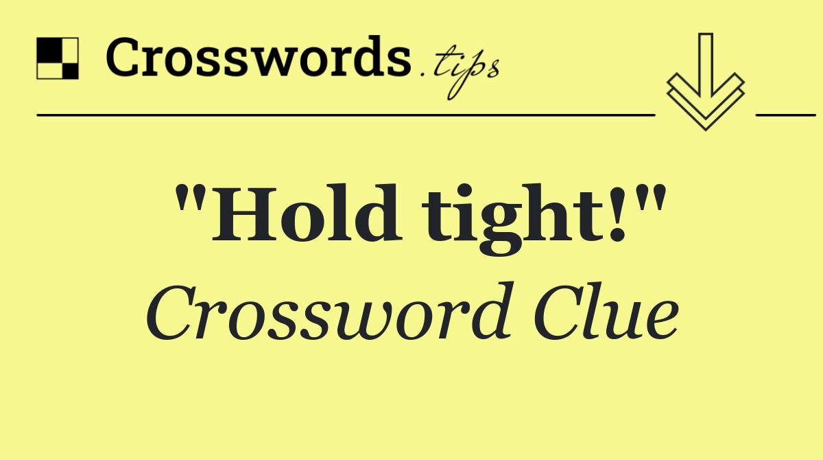 "Hold tight!"