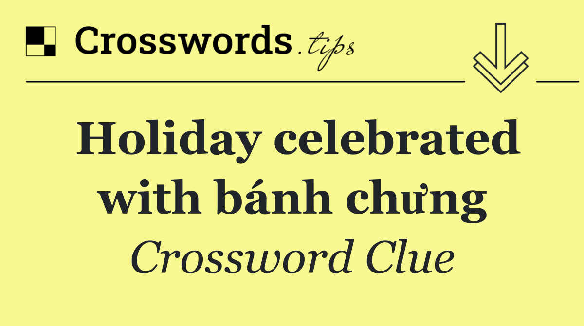 Holiday celebrated with bánh chưng