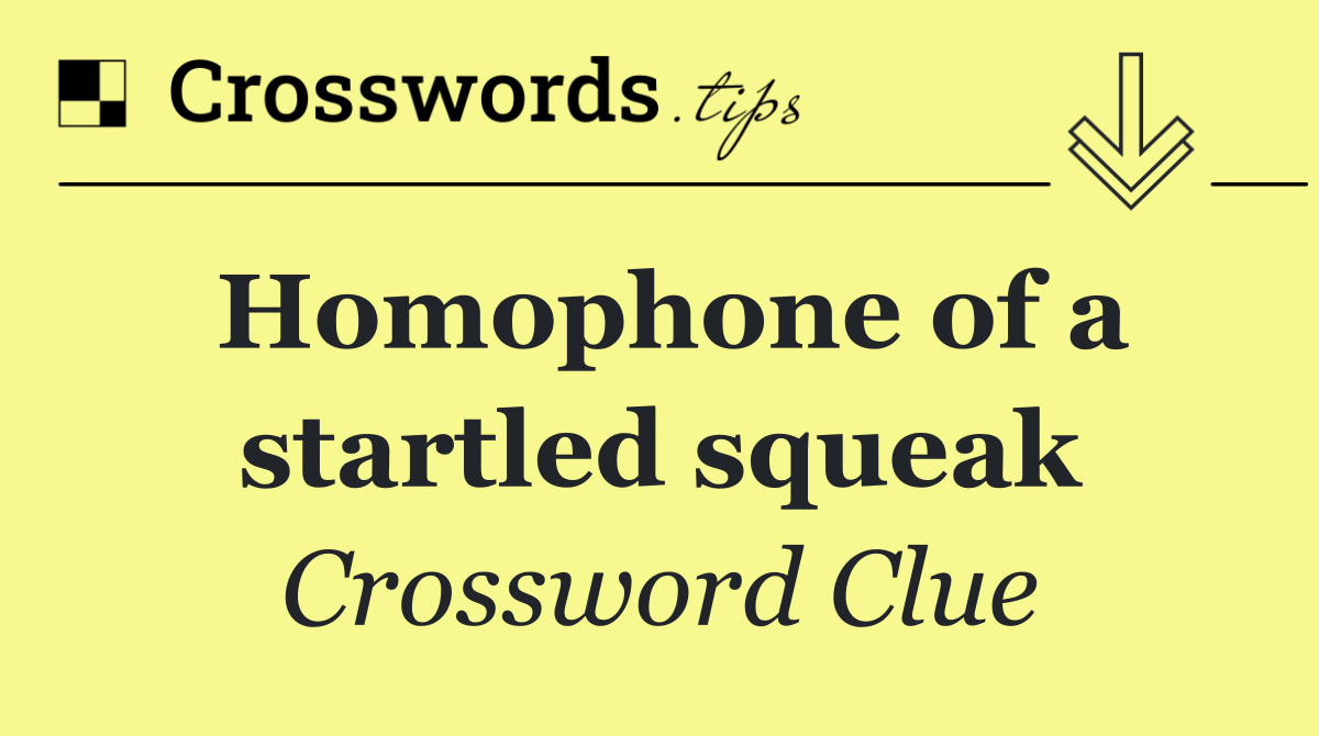 Homophone of a startled squeak